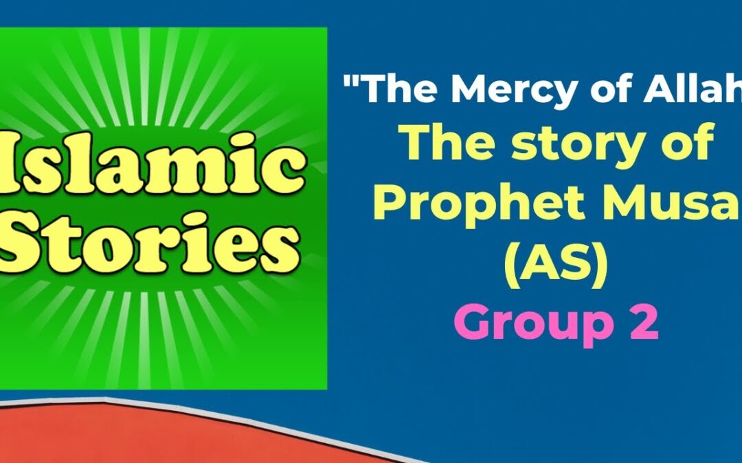 “The Mercy of Allah”The story of Prophet Musa (AS) (Group 2)