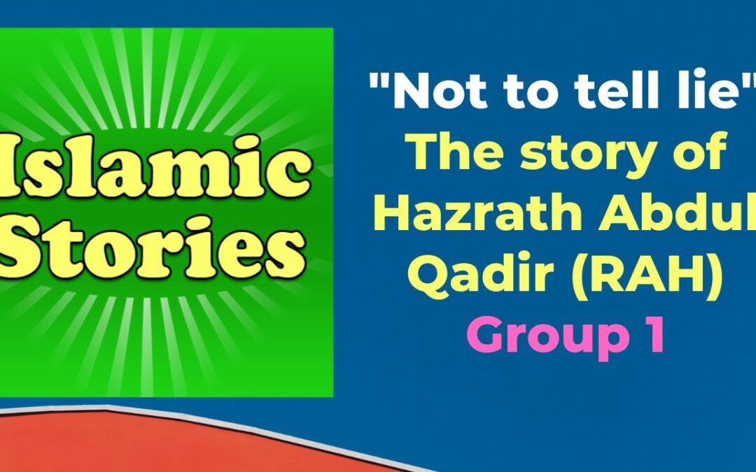 “Not to tell lie” The story of Hazrath Abdul Qadir (RAH) (Group 1)